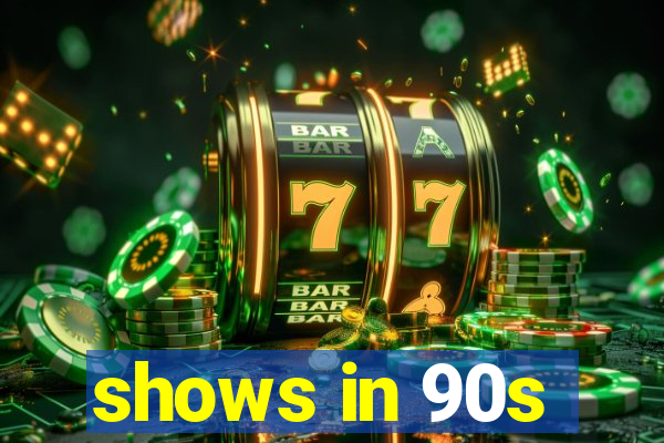 shows in 90s